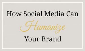 How Social Media Can Humanize Your Brand